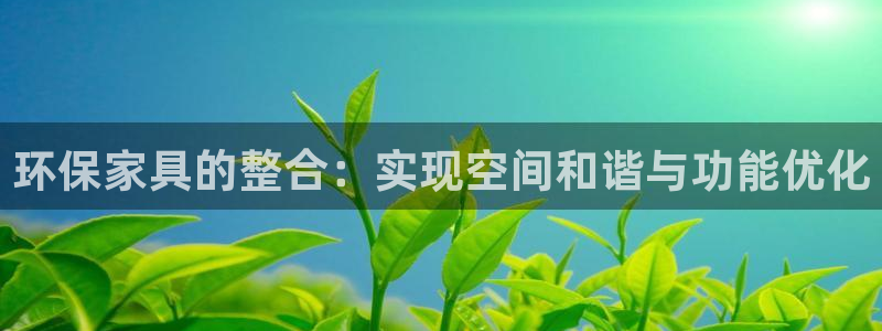 杏宇平台首页：环保家具的整合：实现空间和谐与功能优化