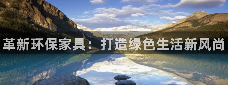 杏宇平台线路测速登录：革新环保家具：打造绿色生活新风尚